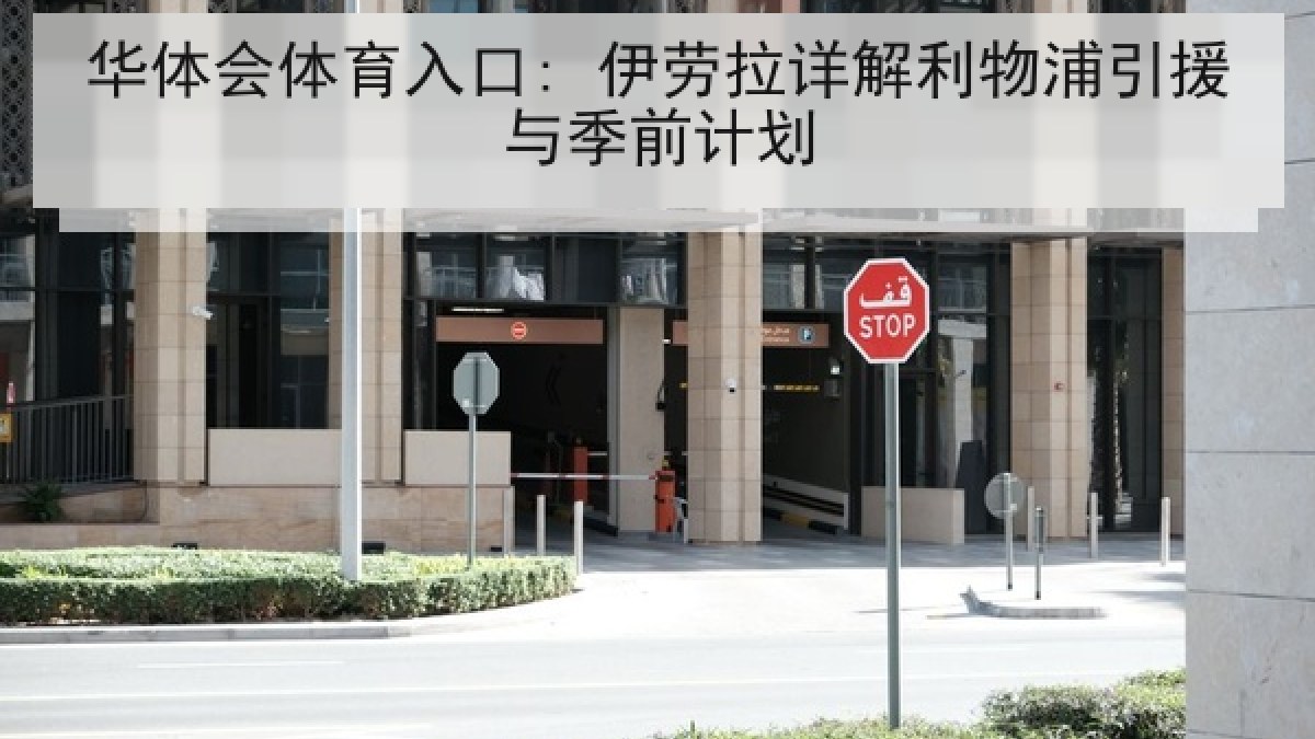 华体会体育入口: 伊劳拉详解利物浦引援与季前计划 华体会体育入口: 伊劳拉详解利物浦引援与季前计划