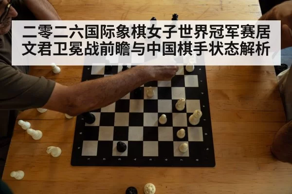 二零二六国际象棋女子世界冠军赛居文君卫冕战前瞻与中国棋手状态解析