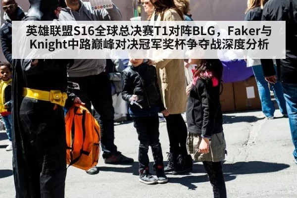 英雄联盟S16全球总决赛T1对阵BLG，Faker与Knight中路巅峰对决冠军奖杯争夺战深度分析